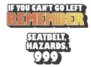 remeber if you cant go left put your seatbelt and hazards on and call 999